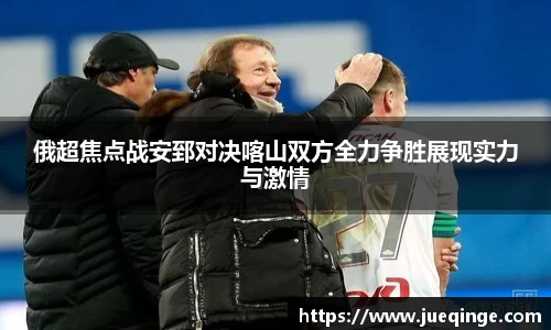 俄超焦点战安郅对决喀山双方全力争胜展现实力与激情