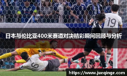 日本与伦比亚400米赛道对决精彩瞬间回顾与分析