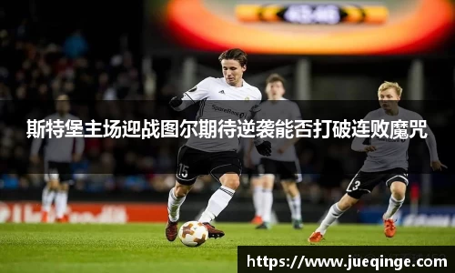 斯特堡主场迎战图尔期待逆袭能否打破连败魔咒