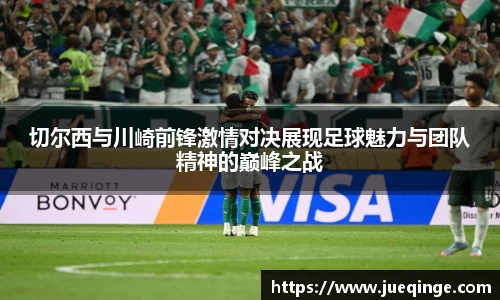 切尔西与川崎前锋激情对决展现足球魅力与团队精神的巅峰之战